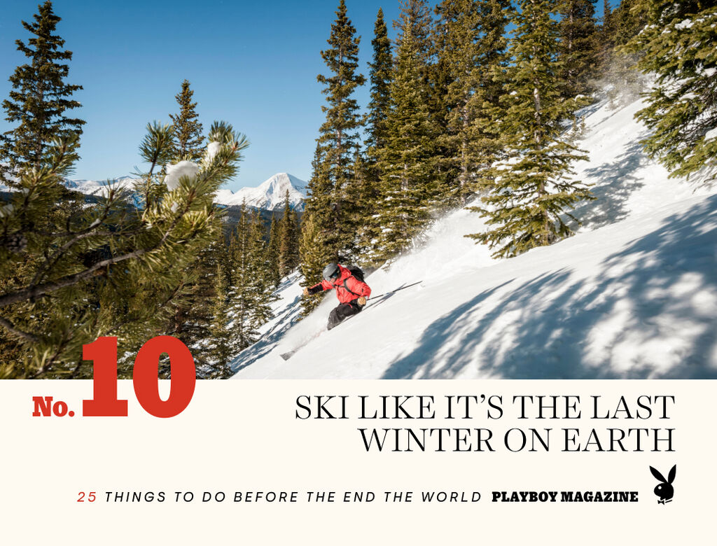 Number 10. Ski like it’s the last winter on earth